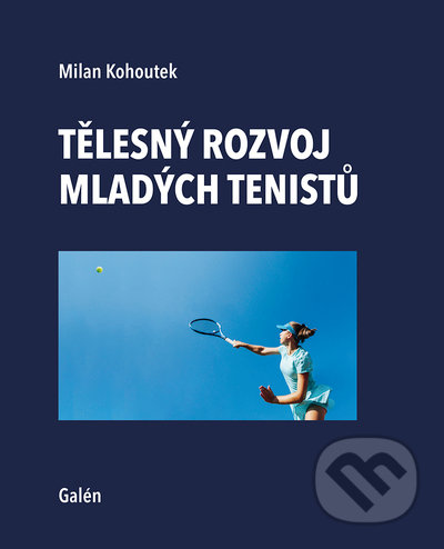 Kniha: Tělesný rozvoj mladých tenistu (Milan Kohoutek). Galén, 2022 Kniha: Tělesný rozvoj mladých tenistu (Milan Kohoutek). Galén, 2022