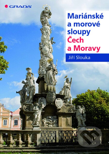 Mariánské a morové sloupy Čech a Moravy - Jiří Slouka, Grada, 2010