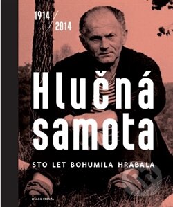 Kniha: Hlučná samota 1914/2014 (Bohumil Hrabal). Mladá fronta, 2014 Kniha: Hlučná samota 1914/2014 (Bohumil Hrabal). Mladá fronta, 2014