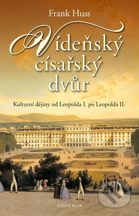 Kniha: Vídeňský císařský dvůr (Frank Huss). Knižní klub, 2014 Kniha: Vídeňský císařský dvůr (Frank Huss). Knižní klub, 2014