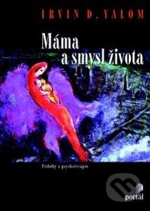 Kniha: Máma a smysl života (Irvin D. Yalom). Portál, 2014 Kniha: Máma a smysl života (Irvin D. Yalom). Portál, 2014
