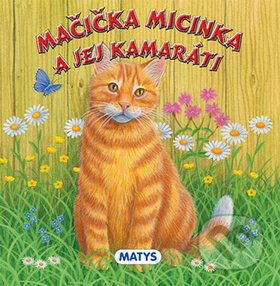 Kniha: Mačička Micinka a jej kamaráti (Matys). Matys, 2014 Kniha: Mačička Micinka a jej kamaráti (Matys). Matys, 2014