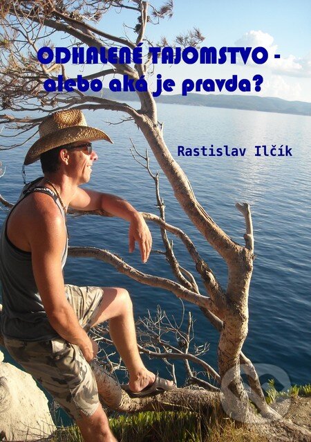 Kniha: Odhalené tajomstvo, alebo aká je pravda? (Rastislav Ilčík). Rastislav Ilčík, 2013 Kniha: Odhalené tajomstvo, alebo aká je pravda? (Rastislav Ilčík). Rastislav Ilčík, 2013