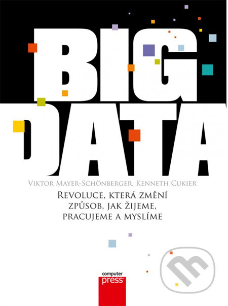 Kniha: Big Data (Kenneth Cukier a Viktor Mayer-Schönberger). Computer Press, 2014 Kniha: Big Data (Kenneth Cukier a Viktor Mayer-Schönberger). Computer Press, 2014