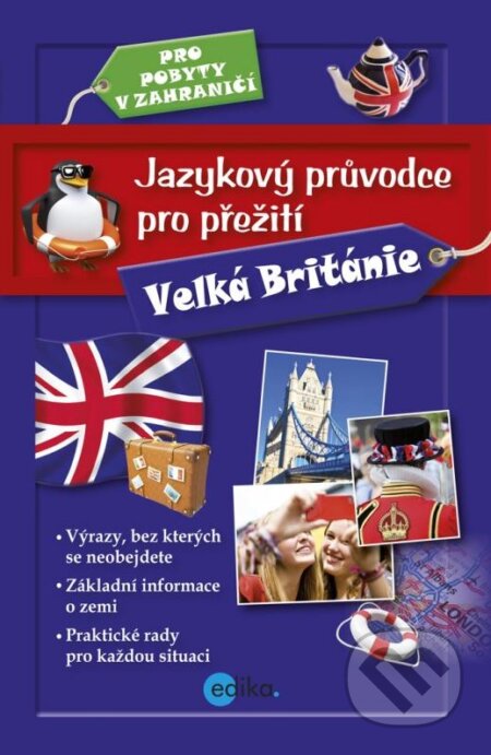 Kniha: Jazykový průvodce pro přežití: Velká Británie (Edika). Edika, 2014 Kniha: Jazykový průvodce pro přežití: Velká Británie (Edika). Edika, 2014
