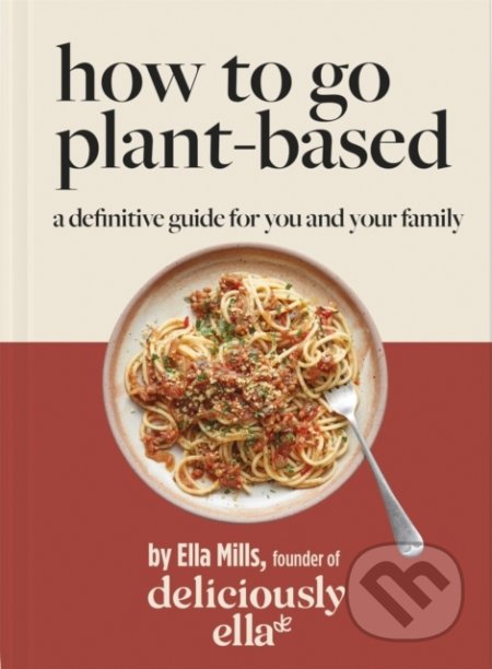 Kniha: Deliciously Ella How To Go Plant-Based (Ella Mills). Yellow Kite, 2022 Kniha: Deliciously Ella How To Go Plant-Based (Ella Mills). Yellow Kite, 2022