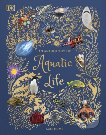 Kniha: An Anthology of Aquatic Life (Sam Hume). Dorling Kindersley, 2022 Kniha: An Anthology of Aquatic Life (Sam Hume). Dorling Kindersley, 2022