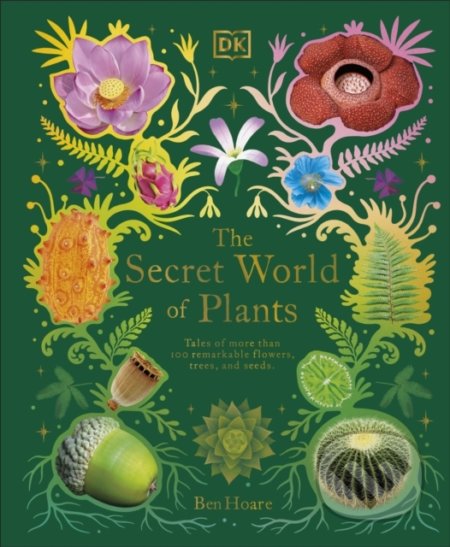 Kniha: The Secret World of Plants (Ben Hoare). Dorling Kindersley, 2022 Kniha: The Secret World of Plants (Ben Hoare). Dorling Kindersley, 2022