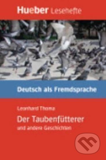 Kniha: Hueber Hörbücher: Der Taubenfütterer, Leseheft (B1) (Leonhard Thoma). Hueber, 2013 Kniha: Hueber Hörbücher: Der Taubenfütterer, Leseheft (B1) (Leonhard Thoma). Hueber, 2013