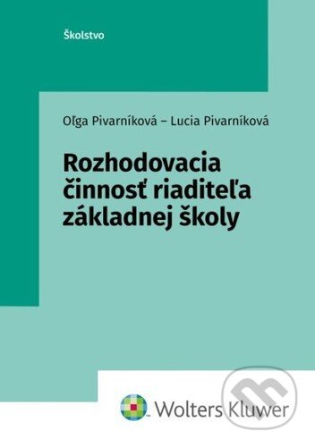 Kniha: Rozhodovacia činnosť riaditeľa základnej školy (Oľga Pivarníková a Lucia Pivarníková). Wolters Kluwer, 2022 Kniha: Rozhodovacia činnosť riaditeľa základnej školy (Oľga Pivarníková a Lucia Pivarníková). Wolters Kluwer, 2022