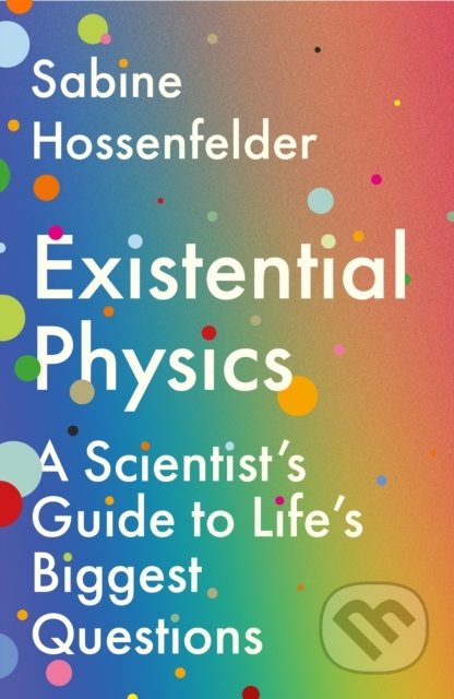 Kniha: Existential Physics (Sabine Hossenfelder). Atlantic Books, 2022 Kniha: Existential Physics (Sabine Hossenfelder). Atlantic Books, 2022