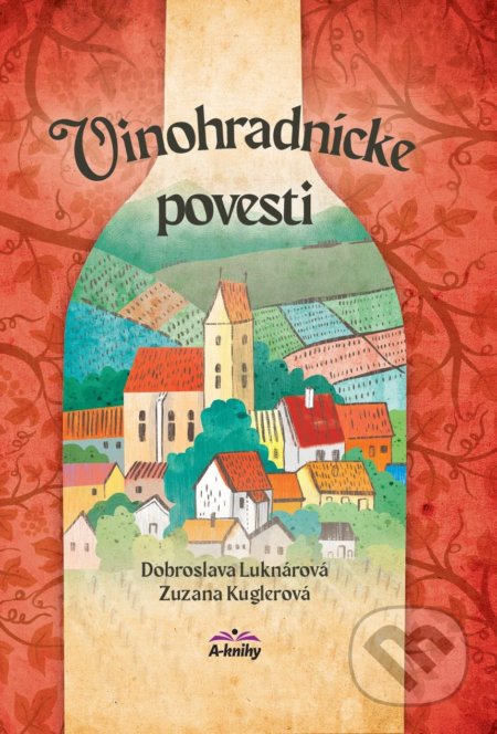 Kniha: Vinohradnícke povesti (Dobroslava Luknárová a Zuzana Kuglerová). A-knihy, 2022 Kniha: Vinohradnícke povesti (Dobroslava Luknárová a Zuzana Kuglerová). A-knihy, 2022