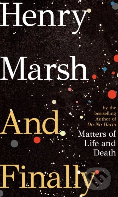 Kniha: And Finally (Henry Marsh). Jonathan Cape, 2022 Kniha: And Finally (Henry Marsh). Jonathan Cape, 2022