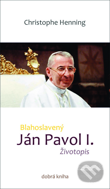 Kniha: Blahoslavený Ján Pavol I. (Christophe Henning). Dobrá kniha, 2022 Kniha: Blahoslavený Ján Pavol I. (Christophe Henning). Dobrá kniha, 2022