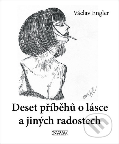 Kniha: Deset příběhů o lásce a jiných radostech (Václav Engler). Nava, 2022 Kniha: Deset příběhů o lásce a jiných radostech (Václav Engler). Nava, 2022