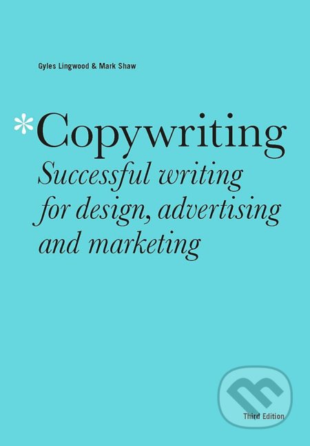 Kniha: Copywriting: Successful writing for design, advertising and marketing (Gyles Lingwood a Mark Shaw). Quercus, 2022 Kniha: Copywriting: Successful writing for design, advertising and marketing (Gyles Lingwood a Mark Shaw). Quercus, 2022