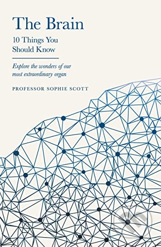 Kniha: The Brain: 10 Things You Should Know (Professor Sophie Scott). Orion, 2022 Kniha: The Brain: 10 Things You Should Know (Professor Sophie Scott). Orion, 2022