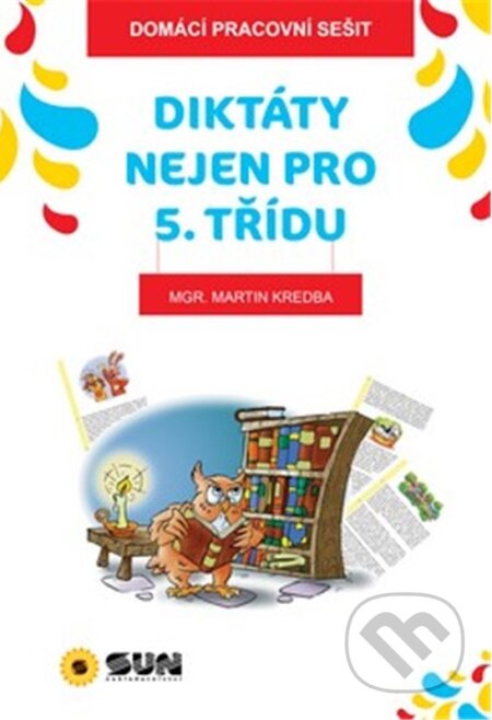 Kniha: Domácí prac. sešit Diktáty nejen pro 5.tř. (Autorský kolektív). SUN, 2017 Kniha: Domácí prac. sešit Diktáty nejen pro 5.tř. (Autorský kolektív). SUN, 2017
