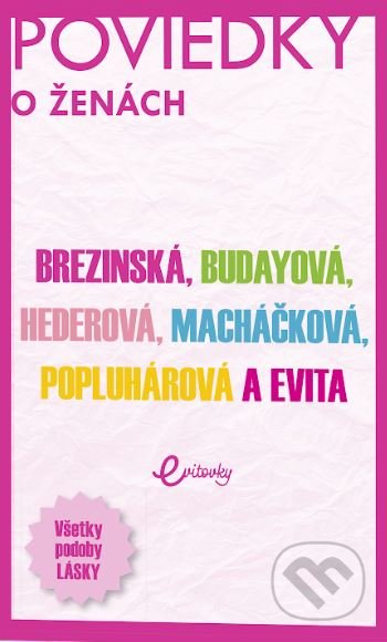 Kniha: POVIEDKY o ženách (Evita Twardzik, Ivana Popluhárová, Marika Budayová, Monika Macháčková, Petra Hederová a Tatiana Brezinská). MAFRA Slovakia, 2022 Kniha: POVIEDKY o ženách (Evita Twardzik, Ivana Popluhárová, Marika Budayová, Monika Macháčková, Petra Hederová a Tatiana Brezinská). MAFRA Slovakia, 2022