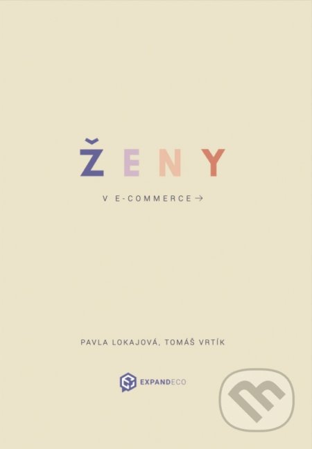 Kniha: Ženy v ecommerce (Pavla Lokajová a Tomáš Vrtík). Expandeco, 2022 Kniha: Ženy v ecommerce (Pavla Lokajová a Tomáš Vrtík). Expandeco, 2022