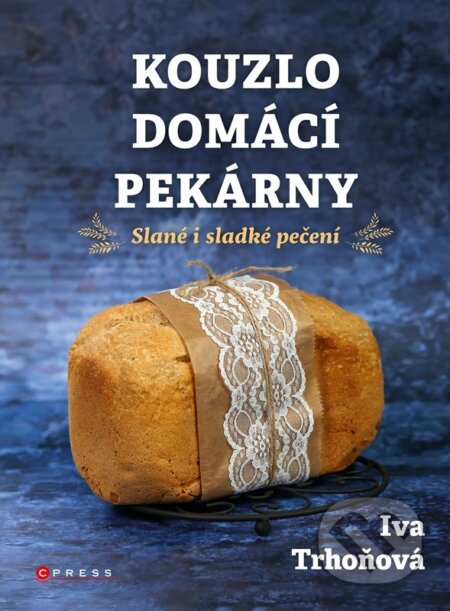 E-kniha: Kouzlo domácí pekárny (Iva Trhoňová). CPRESS, 2022 E-kniha: Kouzlo domácí pekárny (Iva Trhoňová). CPRESS, 2022
