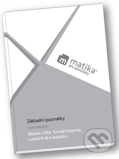 Kniha: Matika pro spolužáky: Základní poznatky - Pracovní sešit (Lukáš Král, Marek Liška a Tomáš Valenta). ProSpolužáky.cz, 2022 Kniha: Matika pro spolužáky: Základní poznatky - Pracovní sešit (Lukáš Král, Marek Liška a Tomáš Valenta). ProSpolužáky.cz, 2022