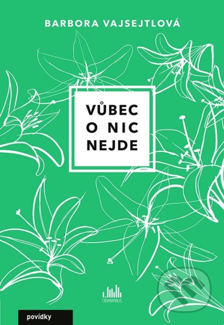 Kniha: Vůbec o nic nejde (Barbora Vajsejtlová). Cosmopolis, 2022 Kniha: Vůbec o nic nejde (Barbora Vajsejtlová). Cosmopolis, 2022
