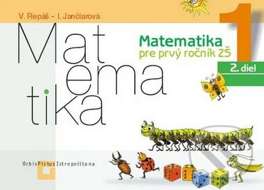 Kniha: Matematika 1 pre základné školy - 2. diel (pracovný zošit) (Ingrid Jančiarová a Vladimír Repáš). Orbis Pictus Istropolitana, 2022 Kniha: Matematika 1 pre základné školy - 2. diel (pracovný zošit) (Ingrid Jančiarová a Vladimír Repáš). Orbis Pictus Istropolitana, 2022