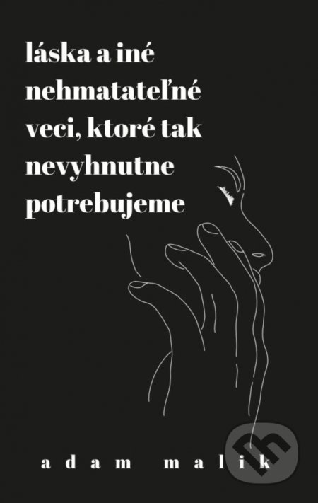 Kniha: Láska a iné nehmatateľné veci, ktoré tak nevyhnutne potrebujeme (Adam Malík). Adam Malik, 2022 Kniha: Láska a iné nehmatateľné veci, ktoré tak nevyhnutne potrebujeme (Adam Malík). Adam Malik, 2022