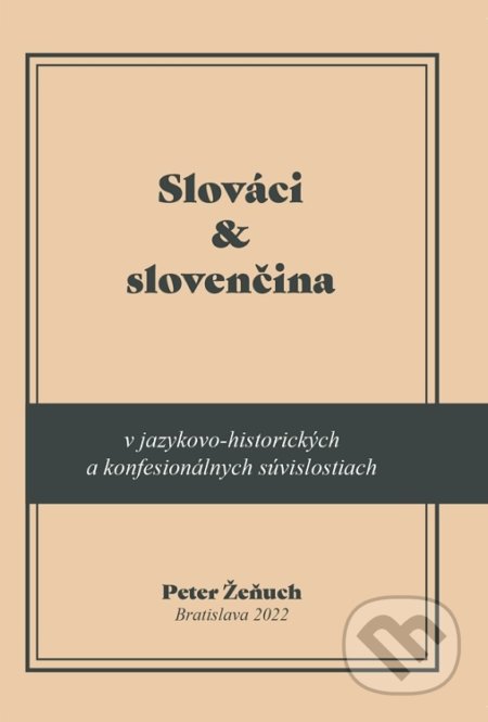 Kniha: Slováci a slovenčina v jazykovo-historických a konfesionálnych súvislostiach (Peter Žeňuch). Slovenský komitét slavistov, 2022 Kniha: Slováci a slovenčina v jazykovo-historických a konfesionálnych súvislostiach (Peter Žeňuch). Slovenský komitét slavistov, 2022