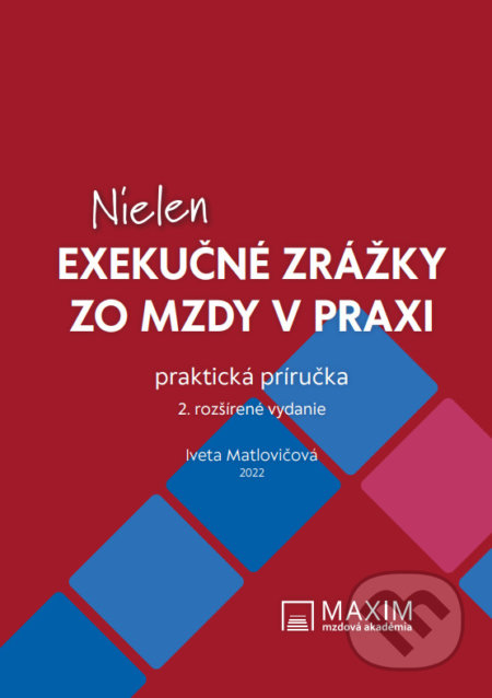 Kniha: Nielen exekučné zrážky zo mzdy v praxi (Iveta Matlovičová). Mzdová akadémia Maxim, 2022 Kniha: Nielen exekučné zrážky zo mzdy v praxi (Iveta Matlovičová). Mzdová akadémia Maxim, 2022