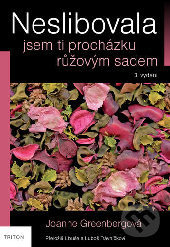Kniha: Neslibovala jsem ti procházku růžovým sadem (Joanne Greenberg). Triton, 2022 Kniha: Neslibovala jsem ti procházku růžovým sadem (Joanne Greenberg). Triton, 2022
