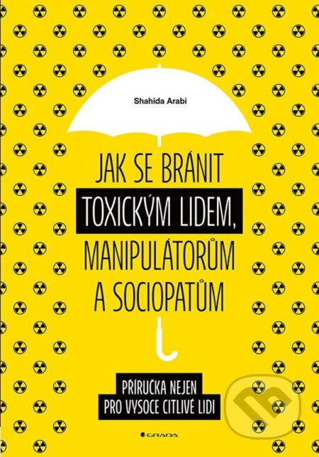 E-kniha: Jak se bránit toxickým lidem, manipulátorům a sociopatům (Shahida Arabi). Grada, 2022 E-kniha: Jak se bránit toxickým lidem, manipulátorům a sociopatům (Shahida Arabi). Grada, 2022