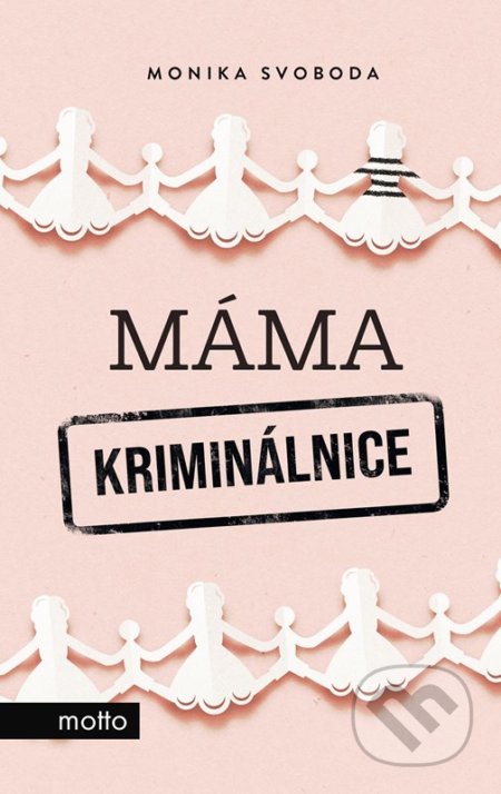 Kniha: Máma kriminálnice (Monika Svoboda). Motto, 2022 Kniha: Máma kriminálnice (Monika Svoboda). Motto, 2022