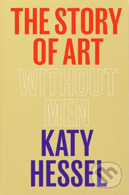Kniha: The Story of Art without Men (Katy Hessel). Cornerstone, 2022 Kniha: The Story of Art without Men (Katy Hessel). Cornerstone, 2022
