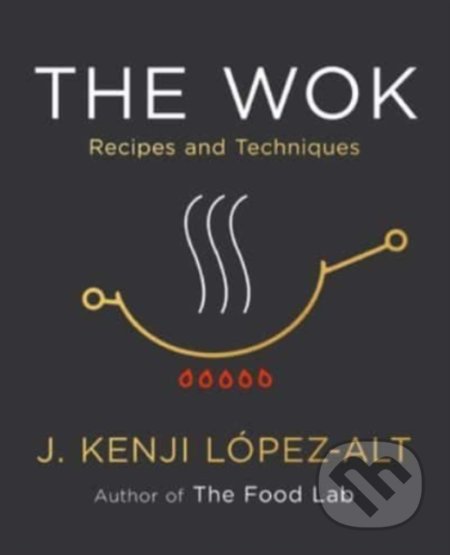 Kniha: The Wok : Recipes and Techniques (J. Kenji Lopez-Alt). W. W. Norton & Company, 2022 Kniha: The Wok : Recipes and Techniques (J. Kenji Lopez-Alt). W. W. Norton & Company, 2022