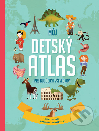 Kniha: Môj detský atlas pre budúcich vševedkov! (YoYo Books). YoYo Books, 2022 Kniha: Môj detský atlas pre budúcich vševedkov! (YoYo Books). YoYo Books, 2022