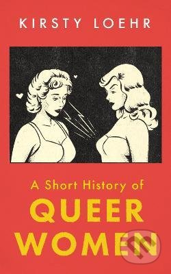 Kniha: A Short History of Queer Women (Kirsty Loehr). Oneworld, 2022 Kniha: A Short History of Queer Women (Kirsty Loehr). Oneworld, 2022