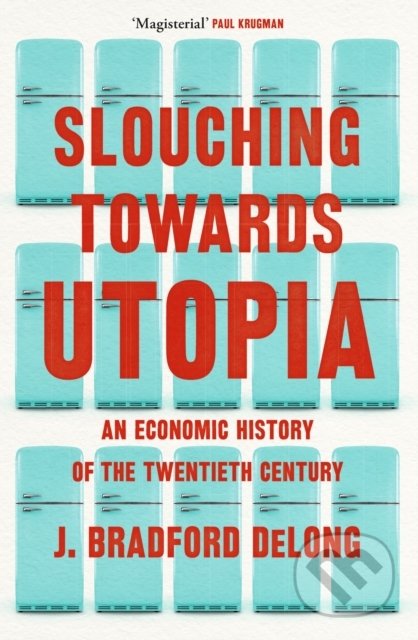 Kniha: Slouching Towards Utopia (Brad de Long). John Murray, 2022 Kniha: Slouching Towards Utopia (Brad de Long). John Murray, 2022