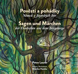 Kniha: Pověsti a pohádky Němců z Jizerských hor / Sagen und Märchen der Deutschen aus dem Isergebirge (Petra Laurin). Dům česko-německého porozumění o.p.s., 2022 Kniha: Pověsti a pohádky Němců z Jizerských hor / Sagen und Märchen der Deutschen aus dem Isergebirge (Petra Laurin). Dům česko-německého porozumění o.p.s., 2022