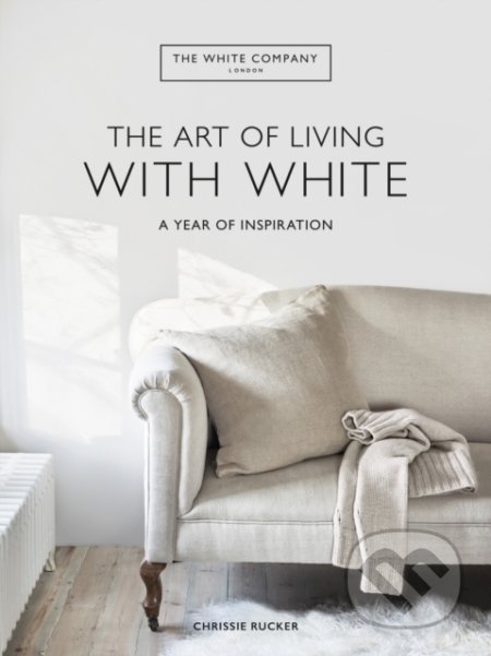 Kniha: The White Company The Art of Living with White (Chrissie Rucker). Mitchell Beazley, 2022 Kniha: The White Company The Art of Living with White (Chrissie Rucker). Mitchell Beazley, 2022