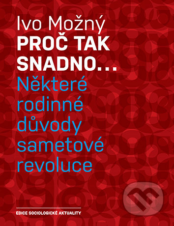 Kniha: Proč tak snadno... Některé rodinné důvody sametové revoluce (Ivo Možný). Karolinum, 2022 Kniha: Proč tak snadno... Některé rodinné důvody sametové revoluce (Ivo Možný). Karolinum, 2022