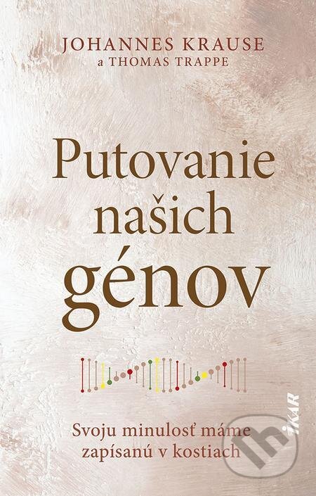 E-kniha: Putovanie našich génov (Johannes Krause a Thomas Trappe). Ikar, 2022 E-kniha: Putovanie našich génov (Johannes Krause a Thomas Trappe). Ikar, 2022