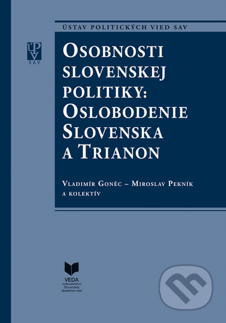 Kniha: Osobnosti slovenskej politiky: Oslobodenie Slovenska a Trianon (Vladimír Goněc, Miroslav Pekník a kolektív). VEDA, 2022 Kniha: Osobnosti slovenskej politiky: Oslobodenie Slovenska a Trianon (Vladimír Goněc, Miroslav Pekník a kolektív). VEDA, 2022
