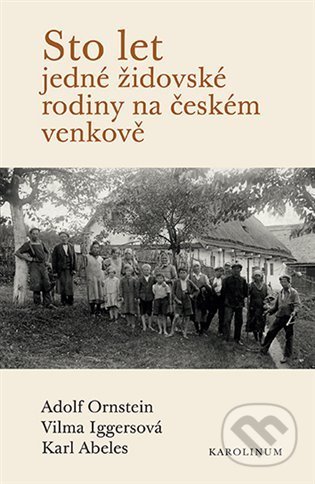 Sto let jedné židovské rodiny na českém venkově - Karl Abeles, Adolf Ornstein, Vilma Iggersová, Karolinum, 2022