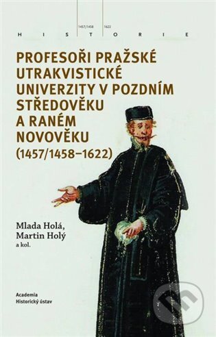 Kniha: Profesoři pražské utrakvistické univerzity v pozdním středověku a raném novověku (1457/1458-1622) (Martin Holý a Mlada Holá). Academia, 2022 Kniha: Profesoři pražské utrakvistické univerzity v pozdním středověku a raném novověku (1457/1458-1622) (Martin Holý a Mlada Holá). Academia, 2022