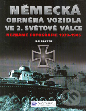 Kniha: Německá obrněná vozidla ve 2. světové válce (Ian Baxter). Svojtka&Co., 2004 Kniha: Německá obrněná vozidla ve 2. světové válce (Ian Baxter). Svojtka&Co., 2004
