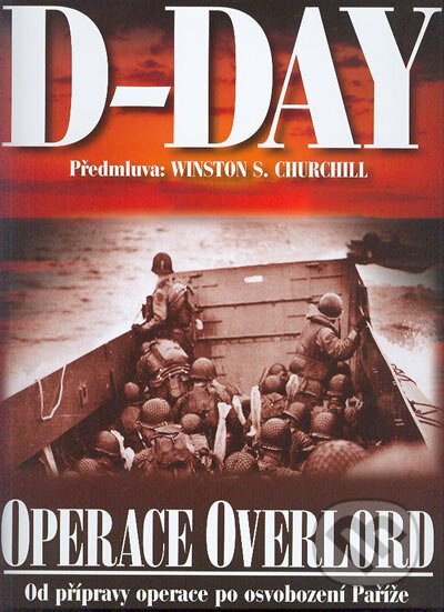Kniha: D-day (Operace Overlord) (Autorský kolektív). Naše vojsko CZ, 2004 Kniha: D-day (Operace Overlord) (Autorský kolektív). Naše vojsko CZ, 2004
