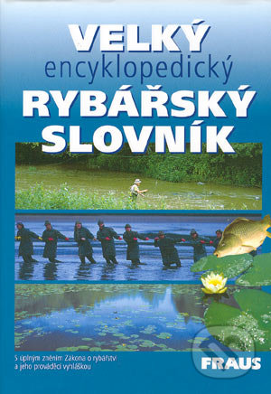 Velký encyklopedický rybářský slovník - Jozef Pokorný a kolektiv, Fraus, 2004