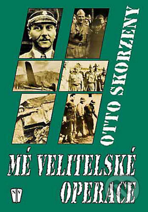 Kniha: Mé velitelské operace (Otto Skorzeny). Naše vojsko CZ, 2002 Kniha: Mé velitelské operace (Otto Skorzeny). Naše vojsko CZ, 2002